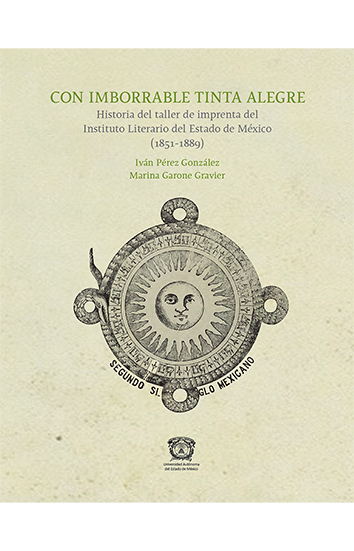 Con imborrable tinta alegre. Historia del taller de imprenta del Instituto Literario del Estado de México (1851 – 1889) Carlos Alfonso Ledesma Ibarra